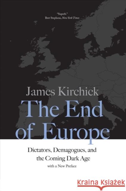 The End of Europe: Dictators, Demagogues, and the Coming Dark Age James Kirchick 9780300234510 Yale University Press