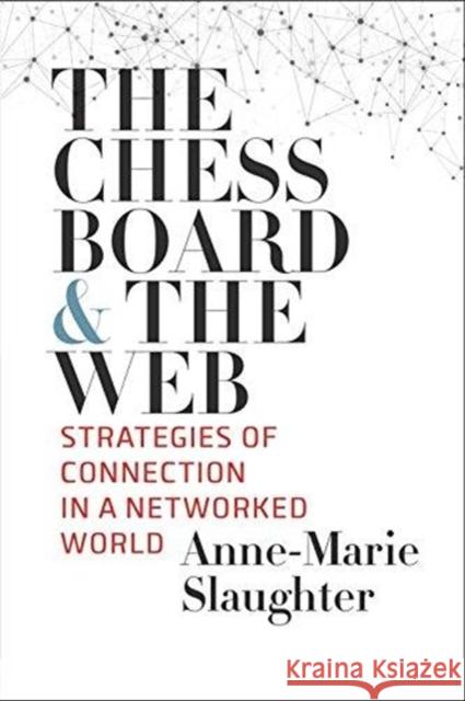 The Chessboard and the Web: Strategies of Connection in a Networked World Anne-Marie Slaughter 9780300234664 Yale University Press