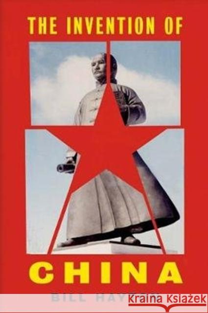 The Invention of China Bill Hayton 9780300234824 Yale University Press