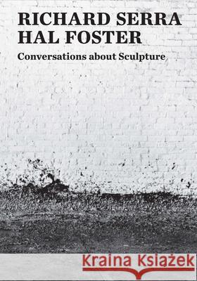 Conversations about Sculpture Richard Serra Hal Foster 9780300235968 Yale University Press