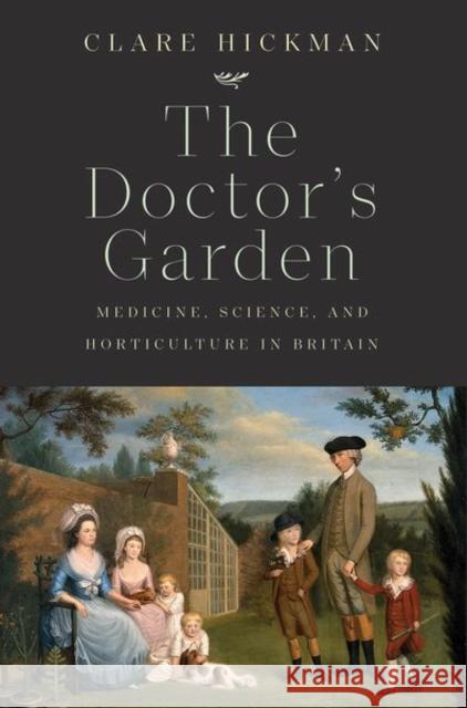 The Doctor's Garden: Medicine, Science, and Horticulture in Britain Clare Hickman 9780300236101 Yale University Press