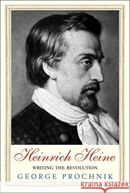 Heinrich Heine: Writing the Revolution George Prochnik 9780300236545 Yale University Press