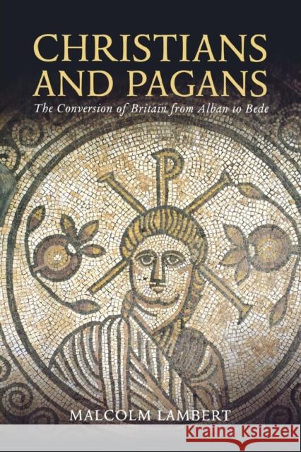 Christians and Pagans: The Conversion of Britain from Alban to Bede Malcolm Lambert 9780300236576 Yale University Press
