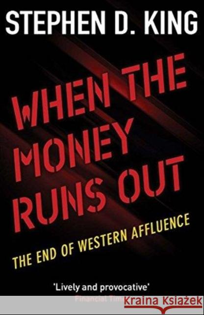 When the Money Runs Out: The End of Western Affluence Stephen D. King 9780300236934 Yale University Press