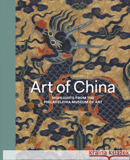 Art of China: Highlights from the Philadelphia Museum of Art Hiromi Kinoshita Xiaofeng Huang Diandian Li 9780300237108 Yale University Press