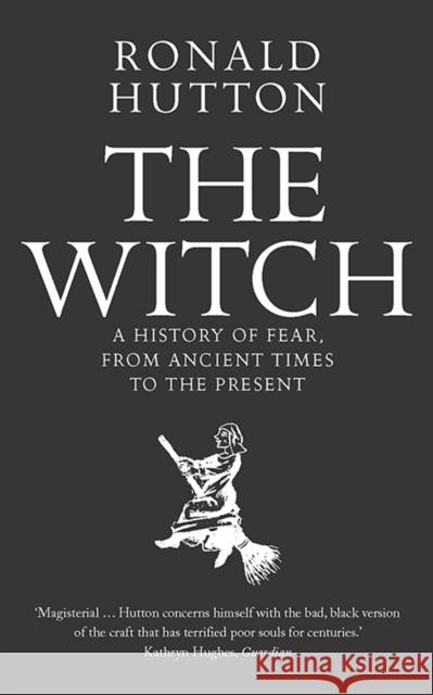 The Witch: A History of Fear, from Ancient Times to the Present Ronald Hutton 9780300238679 Yale University Press