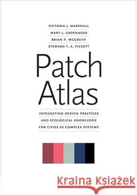 Patch Atlas: Integrating Design Practices and Ecological Knowledge for Cities as Complex Systems Marshall, Victoria J. 9780300239935 Yale University Press