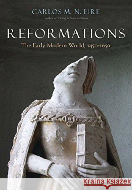 Reformations: The Early Modern World, 1450-1650 Eire Carlos M. N. 9780300240030