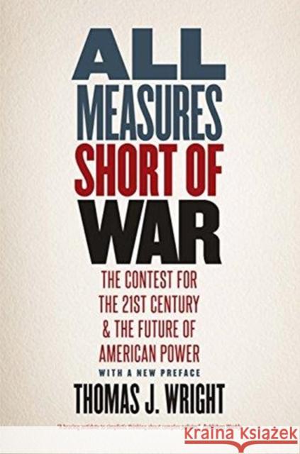 All Measures Short of War: The Contest for the Twenty-First Century and the Future of American Power Thomas J. Wright 9780300240276 Yale University Press