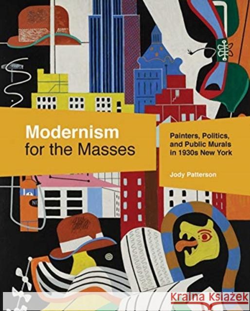 Modernism for the Masses: Painters, Politics, and Public Murals in 1930s New York Jody Patterson 9780300241396