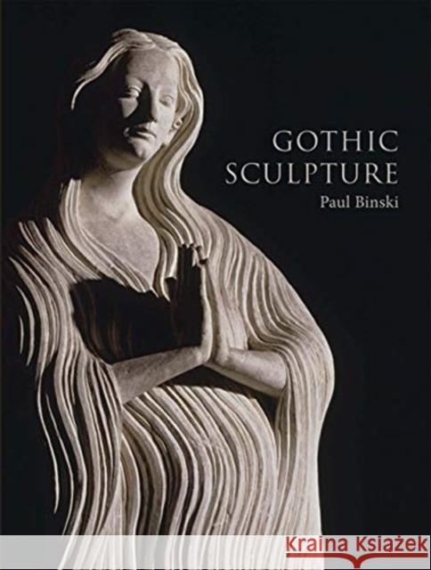 Gothic Sculpture Binski, Paul 9780300241433 Yale University Press