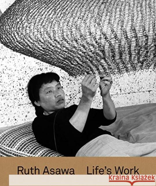 Ruth Asawa: Life's Work Tamara Schenkenberg Aruna D'Souza Helen Molesworth 9780300242690