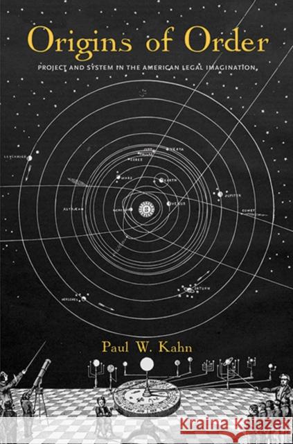 Origins of Order: Project and System in the American Legal Imagination Paul W. Kahn 9780300243413