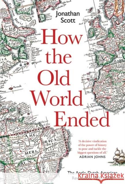 How the Old World Ended: The Anglo-Dutch-American Revolution 1500-1800 Scott, Jonathan 9780300243598 Yale University Press