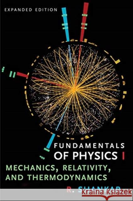 Fundamentals of Physics I: Mechanics, Relativity, and Thermodynamics R. Shankar 9780300243772 Yale University Press