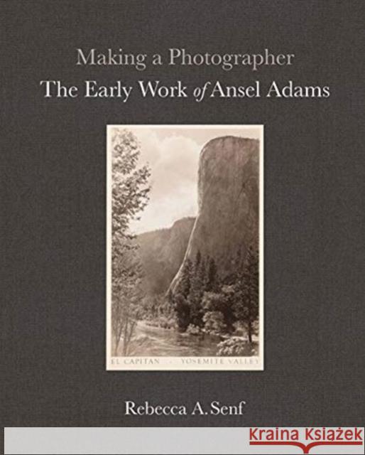 Making a Photographer: The Early Work of Ansel Adams Rebecca A. Senf Anne Breckenridg 9780300243949 Yale University Press