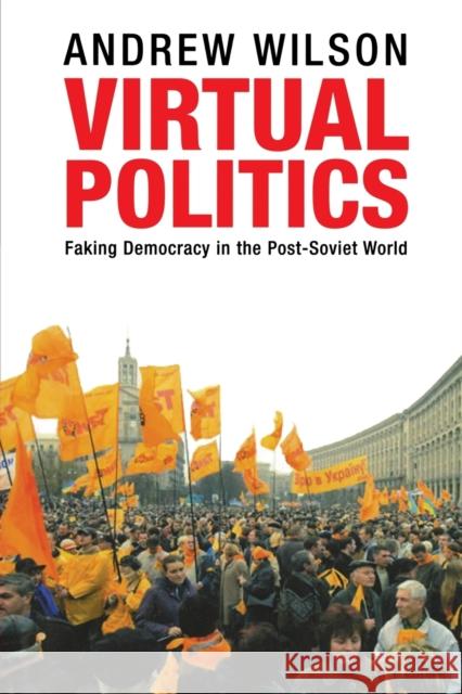 Virtual Politics: Faking Democracy in the Post-Soviet World Andrew Wilson (Senior Lecturer Ukrainian   9780300244199 Yale University Press