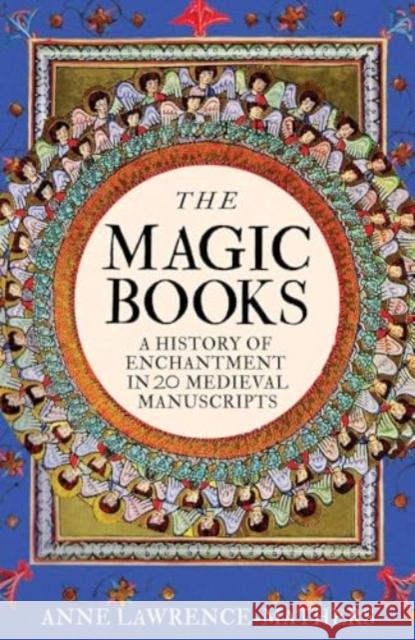 The Magic Books: A History of Enchantment in 20 Medieval Manuscripts Anne Lawrence-Mathers 9780300244434 Yale University Press