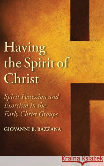 Having the Spirit of Christ: Spirit Possession and Exorcism in the Early Christ Groups Bazzana, Giovanni B. 9780300245622 Yale University Press