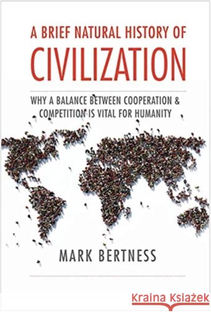 A Brief Natural History of Civilization: Why a Balance Between Cooperation & Competition Is Vital to Humanity Mark Bertness 9780300245912 Yale University Press