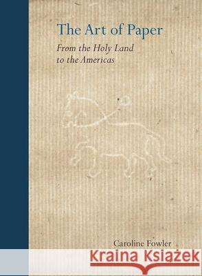 The Art of Paper: From the Holy Land to the Americas Fowler, Caroline 9780300246025 Yale University Press