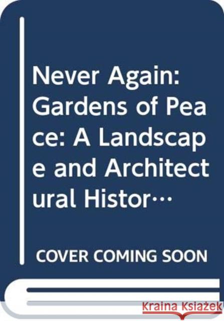 Never Again: Gardens of Peace: A Landscape and Architectural History of War Cemeteries Michel Racine Christine Bastin Jacques Evrard 9780300246490 Yale University Press