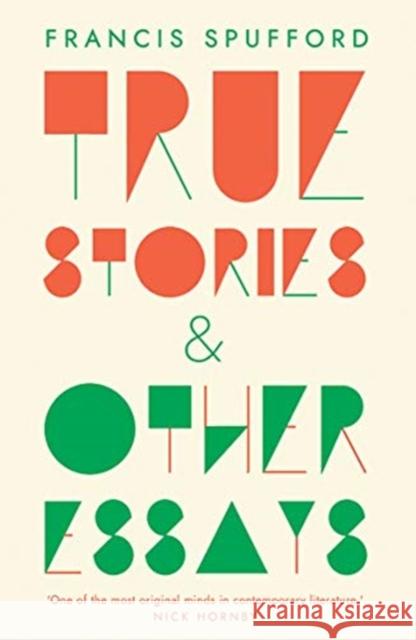 True Stories: And Other Essays Spufford, Francis 9780300246667