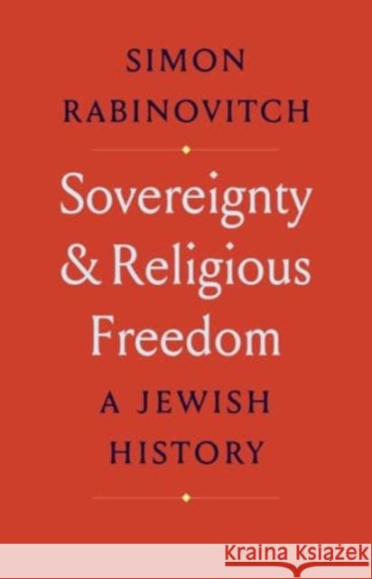 Sovereignty and Religious Freedom: A Jewish History Simon Rabinovitch 9780300246834 Yale University Press