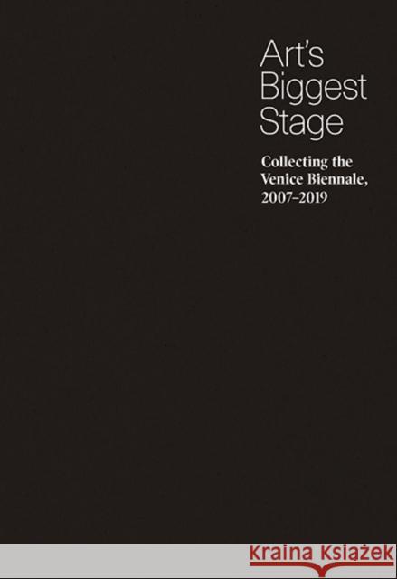 Art's Biggest Stage: Collecting the Venice Biennale, 2007-2019 Brian Sholis Sarah Hamerman Susan Roeper 9780300246896