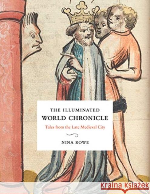 The Illuminated World Chronicle: Tales from the Late Medieval City Nina Rowe 9780300247046 Yale University Press