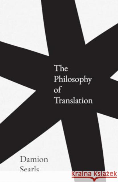 The Philosophy of Translation Damion Searls 9780300247374 Yale University Press