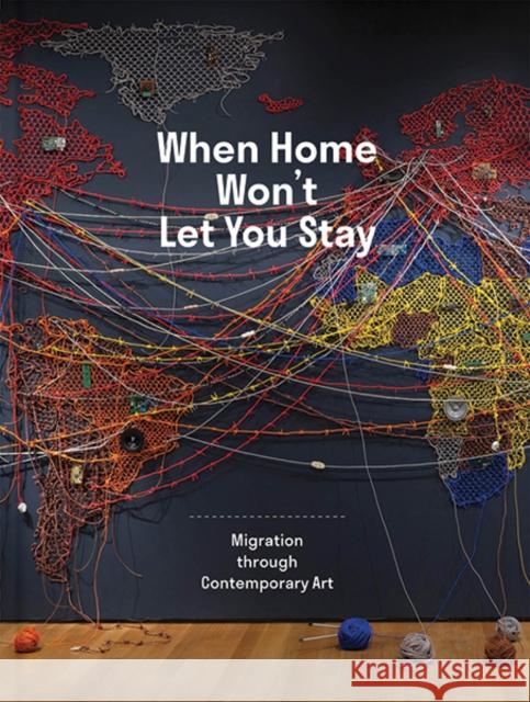 When Home Won't Let You Stay: Migration Through Contemporary Art Respini, Eva 9780300247480 Institute of Contemporary Art