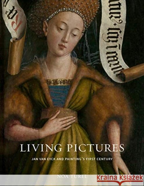 Living Pictures: Jan Van Eyck and Painting's First Century Noa Turel 9780300247572