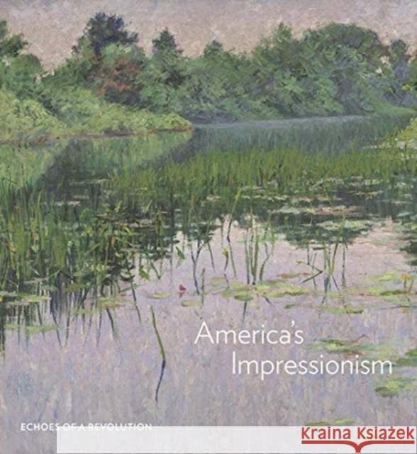 America's Impressionism: Echoes of a Revolution Amanda C. Burdan Emily C. Burns King Ross 9780300247701 Other Distribution