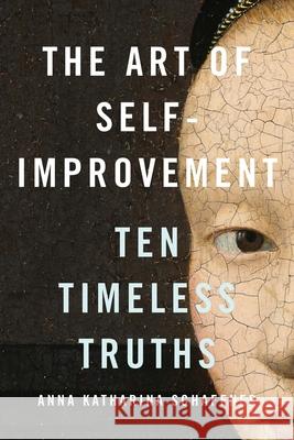 The Art of Self-Improvement: Ten Timeless Truths Anna Katharina Schaffner 9780300247718 Yale University Press