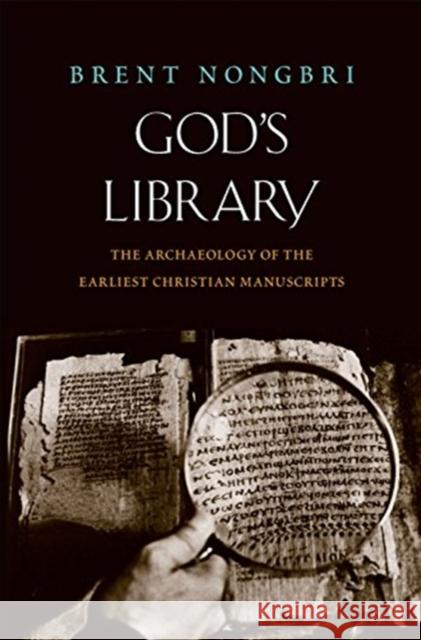God's Library: The Archaeology of the Earliest Christian Manuscripts Brent Nongbri 9780300248609 Yale University Press
