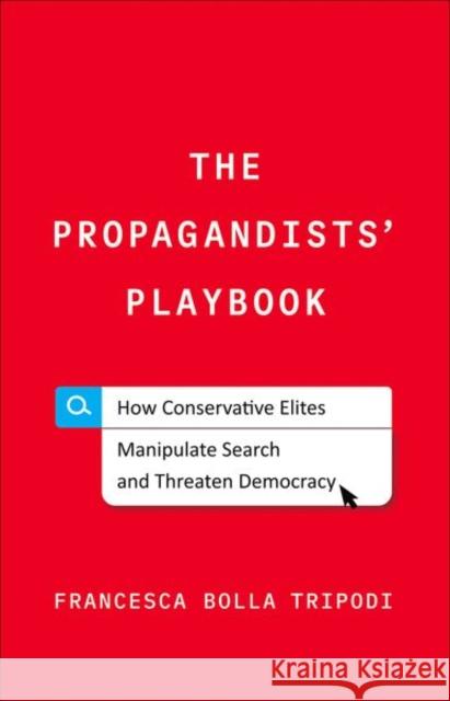 The Propagandists' Playbook: How Conservative Elites Manipulate Search and Threaten Democracy Tripodi, Francesca Bolla 9780300248944