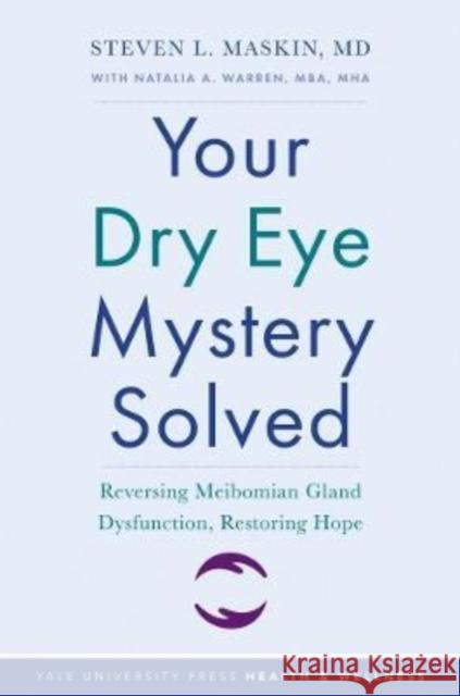 Your Dry Eye Mystery Solved: Reversing Meibomian Gland Dysfunction, Restoring Hope Steven L. Maskin Natalia A. Warren 9780300250336 Yale University Press