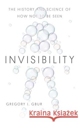 Invisibility: The History and Science of How Not to Be Seen Gbur, Gregory J. 9780300250428 Yale University Press