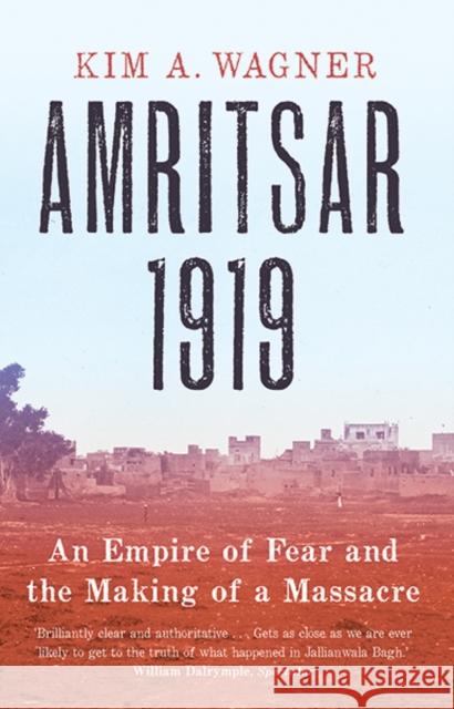 Amritsar 1919: An Empire of Fear and the Making of a Massacre Kim Wagner 9780300250718 Yale University Press
