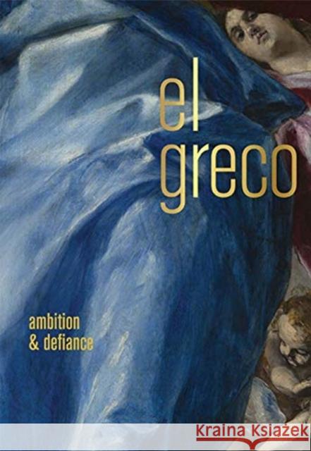 El Greco: Ambition and Defiance Rebecca J. Long Keith Christiansen Richard L. Kagan 9780300250824 Art Institute of Chicago