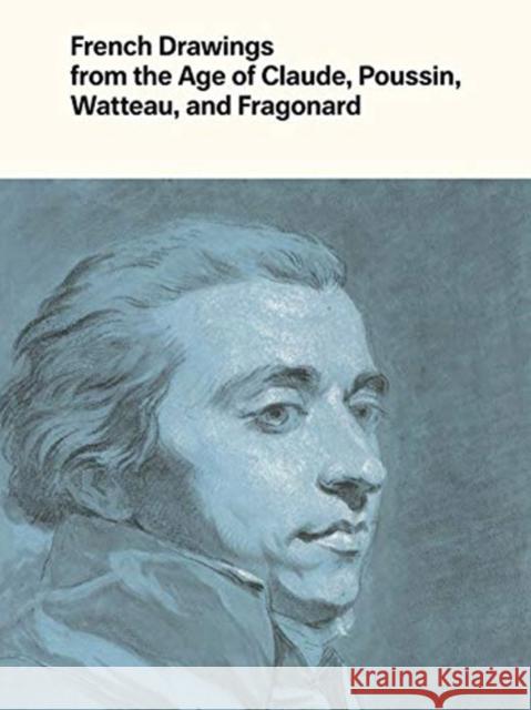 French Drawings from the Age of Claude, Poussin, Watteau, and Fragonard: Highlights from the Collection of the Harvard Art Museums Alvin L. Clark Edouard Kopp 9780300250916 Harvard Art Museums