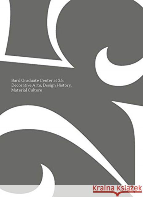 Bard Graduate Center at 25: Decorative Arts, Design History, Material Culture Bard Graduate Center 9780300251081 Bard Center