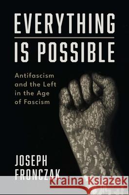 Everything Is Possible: Antifascism and the Left in the Age of Fascism Fronczak, Joseph 9780300251173 Yale University Press