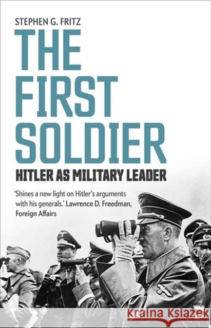 The First Soldier: Hitler as Military Leader Fritz, Stephen 9780300251463