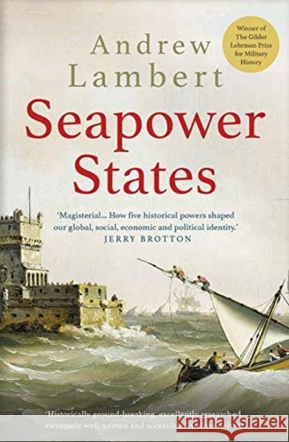 Seapower States: Maritime Culture, Continental Empires and the Conflict That Made the Modern World Lambert, Andrew 9780300251487