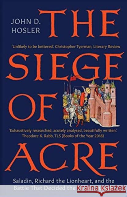 The Siege of Acre, 1189-1191: Saladin, Richard the Lionheart, and the Battle That Decided the Third Crusade John D. Hosler 9780300251494 Yale University Press