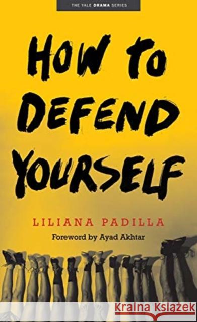 How to Defend Yourself Liliana Padilla Ayad Akhtar 9780300251593 Yale University Press