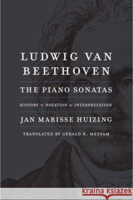 Ludwig Van Beethoven: The Piano Sonatas; History, Notation, Interpretation Jan Marisse Huizing Gerald R. Mettam 9780300251609 Yale University Press
