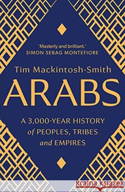Arabs: A 3,000-Year History of Peoples, Tribes and Empires Mackintosh-Smith, Tim 9780300251630 Yale University Press